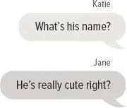 Katie: What’s his name? Jane: He’s really cute right?