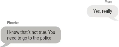 Mum: Yes, really Phoebe: I know that’s not true. You need to go to the police