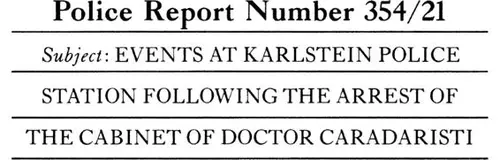 Police Report Number 354/21 Subject: Events at Karlstein Police Station Following the Arrest of the Cabinet of Doctor Caradaristi