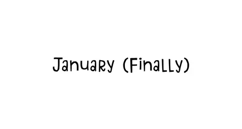 January (Finally)