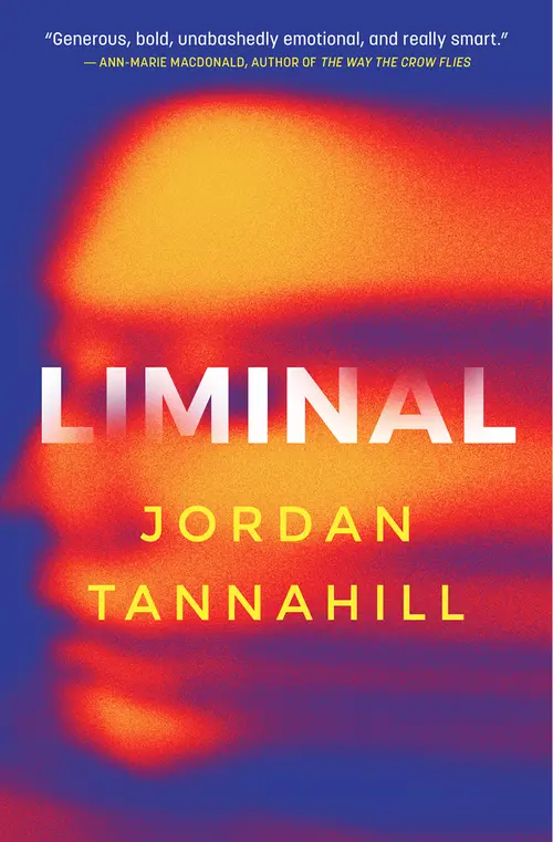 Cover image of Liminal by Jordan Tannahill. A quote at the top of the cover says "Generous, bold, unabashedly emotional, and really smart." — Ann-Marie MacDonald, author of The Way the Crow Flies. The background of the cover is blue with a distorted profile of a face lit up in orange.