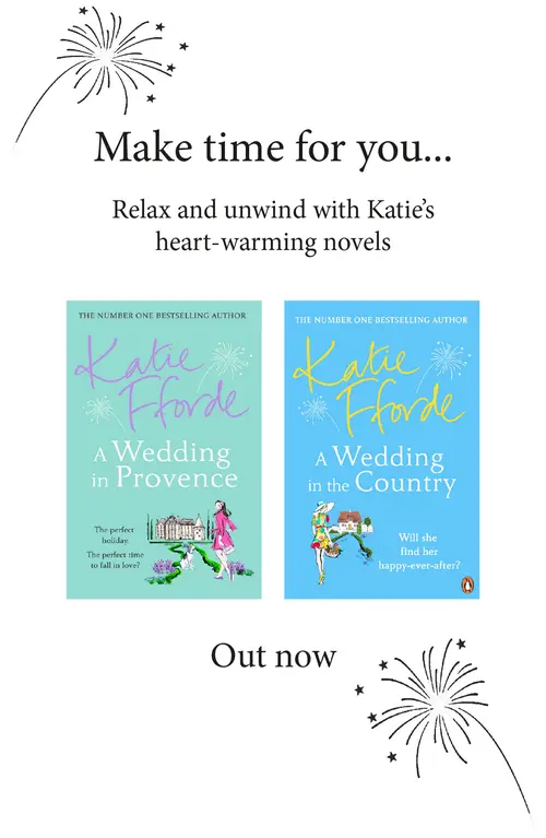 Make time for you... Relax and unwind with Katie’s heart-warming novels. A Wedding in Provence and A Wedding in the Country. Out now.