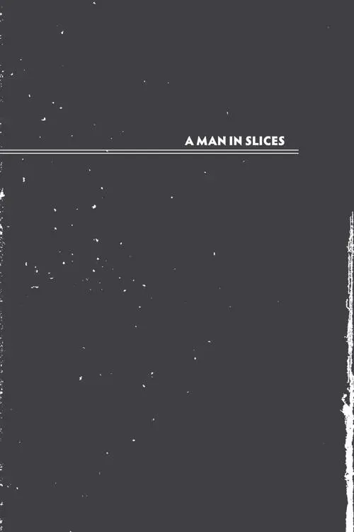 A MAN IN SLICES