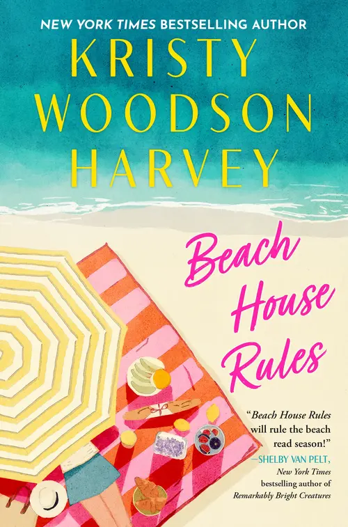 Cover: Beach House Rules: A Novel, by Kristy Woodson Harvey. New York Times Bestselling Author. “Beach House Rules will rule the beach read season!” —Shelby Van Pelt, New York Times bestselling author of Remarkably Bright Creatures.