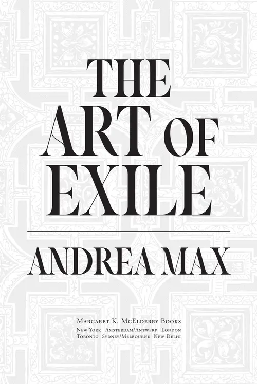 The Art of Exile, by Andrea Max. Margaret K. McElderry Books. New York | Amsterdam/Antwerp | London | Toronto | Sydney/Melbourne | New Delhi.