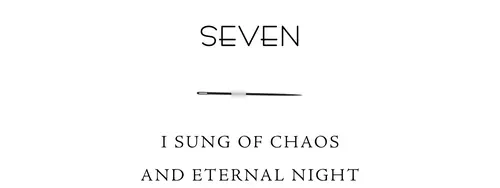 Seven I sung of chaos and eternal night