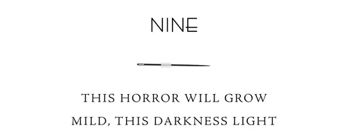 Nine This horror will grow mild, this darkness light