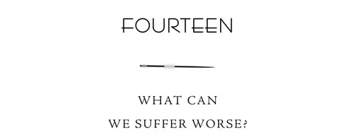 Fourteen What can we suffer worse?