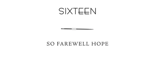 Sixteen So farewell hope