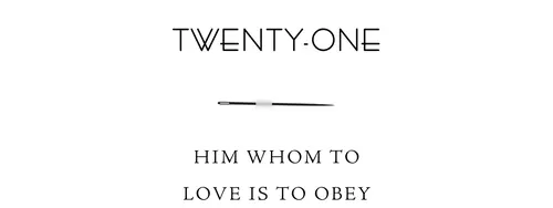 Twenty-One Him whom to love is to obey