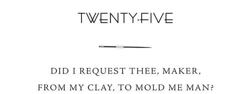 Twenty-Five Did I request thee, Maker, from my clay, to mold me man?