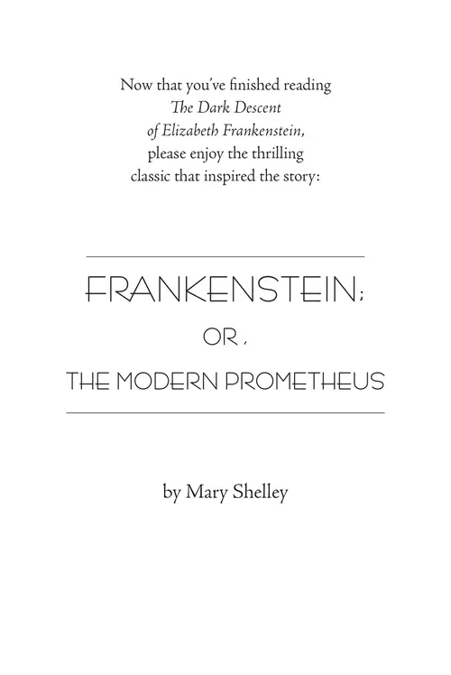 Now that you’ve finished reading      The Dark Descent      of Elizabeth Frankenstein,      please enjoy the thrilling      classic that inspired the story: FRANKENSTEIN;      OR,      THE MODERN PROMETHEUS      by Mary Shelley