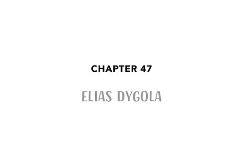 Chapter 47 ELIAS DYGOLA