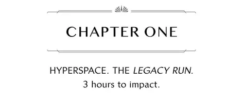 CHAPTER ONE HYPERSPACE. THE LEGACY RUN. 3 hours to impact.