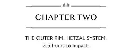 CHAPTER TWO THE OUTER RIM. HETZAL SYSTEM. 2.5 hours to impact.