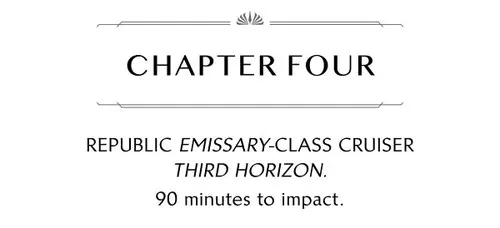 CHAPTER FOUR REPUBLIC EMISSARY- CLASS CRUISER THIRD HORIZON. 90 minutes to impact.