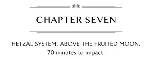 CHAPTER SEVEN HETZAL SYSTEM. ABOVE THE FRUITED MOON. 70 minutes to impact.