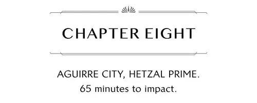 CHAPTER EIGHT AGUIRRE CITY, HETZAL PRIME. 65 minutes to impact.
