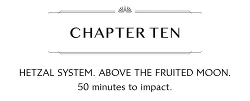 CHAPTER TEN HETZAL SYSTEM. ABOVE THE FRUITED MOON. 50 minutes to impact.