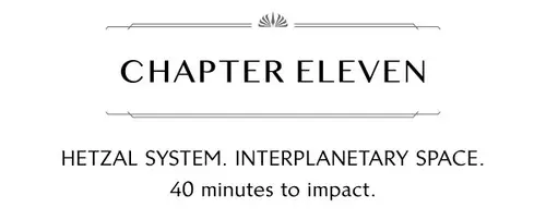 CHAPTER ELEVEN HETZAL SYSTEM. INTERPLANETARY SPACE. 40 minutes to impact.