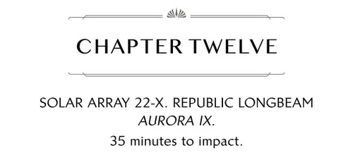 CHAPTER TWELVE SOLAR ARRAY 22-X. REPUBLIC LONGBEAM AURORA IX. 35 minutes to impact.