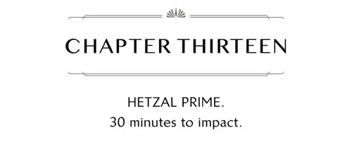 CHAPTER THIRTEEN HETZAL PRIME. 30 minutes to impact.