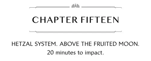 CHAPTER FIFTEEN HETZAL SYSTEM. ABOVE THE FRUITED MOON. 20 minutes to impact.
