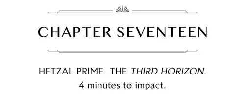 CHAPTER SEVENTEEN HETZAL PRIME. THE THIRD HORIZON. 4 minutes to impact.