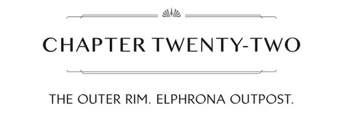 CHAPTER TWENTY-TWO THE OUTER RIM. ELPHRONA OUTPOST.