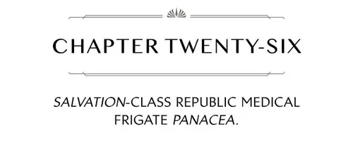 CHAPTER TWENTY-SIX SALVATION -CLASS REPUBLIC MEDICAL FRIGATE PANACEA.