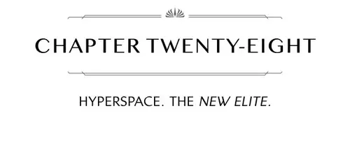 CHAPTER TWENTY-EIGHT HYPERSPACE. THE NEW ELITE.