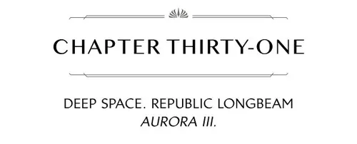 CHAPTER THIRTY-ONE DEEP SPACE. REPUBLIC LONGBEAM AURORA III.