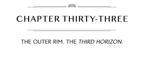 CHAPTER THIRTY-THREE THE OUTER RIM. THE THIRD HORIZON.
