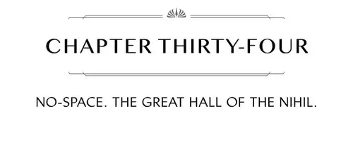CHAPTER THIRTY-FOUR NO-SPACE. THE GREAT HALL OF THE NIHIL.