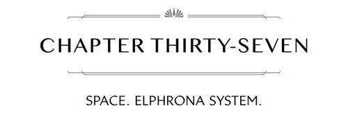 CHAPTER THIRTY-SEVEN SPACE. ELPHRONA SYSTEM.