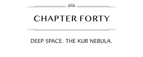 CHAPTER FORTY DEEP SPACE. THE KUR NEBULA.