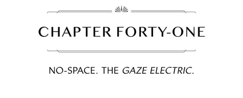 CHAPTER FORTY-ONE NO-SPACE. THE GAZE ELECTRIC.