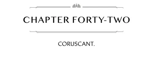 CHAPTER FORTY-TWO CORUSCANT.