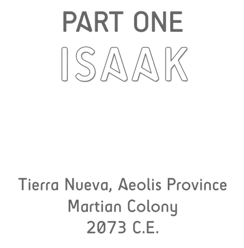 Part One: Isaak - Tierra Nueva, Aeolis Province - Martian Colony - 2073 CE