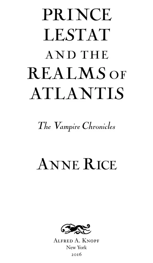 Prince Lestat and the Realms of Atlantis The Vampire Chronicles Anne Rice Alfred A. Knopf New York 2016