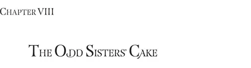 CHAPTER VIII: THE ODD SISTERS’ CAKE