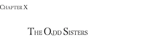 CHAPTER X: THE ODD SISTERS