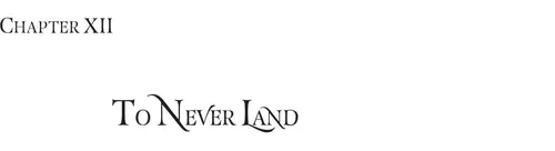 CHAPTER XII: TO NEVER LAND